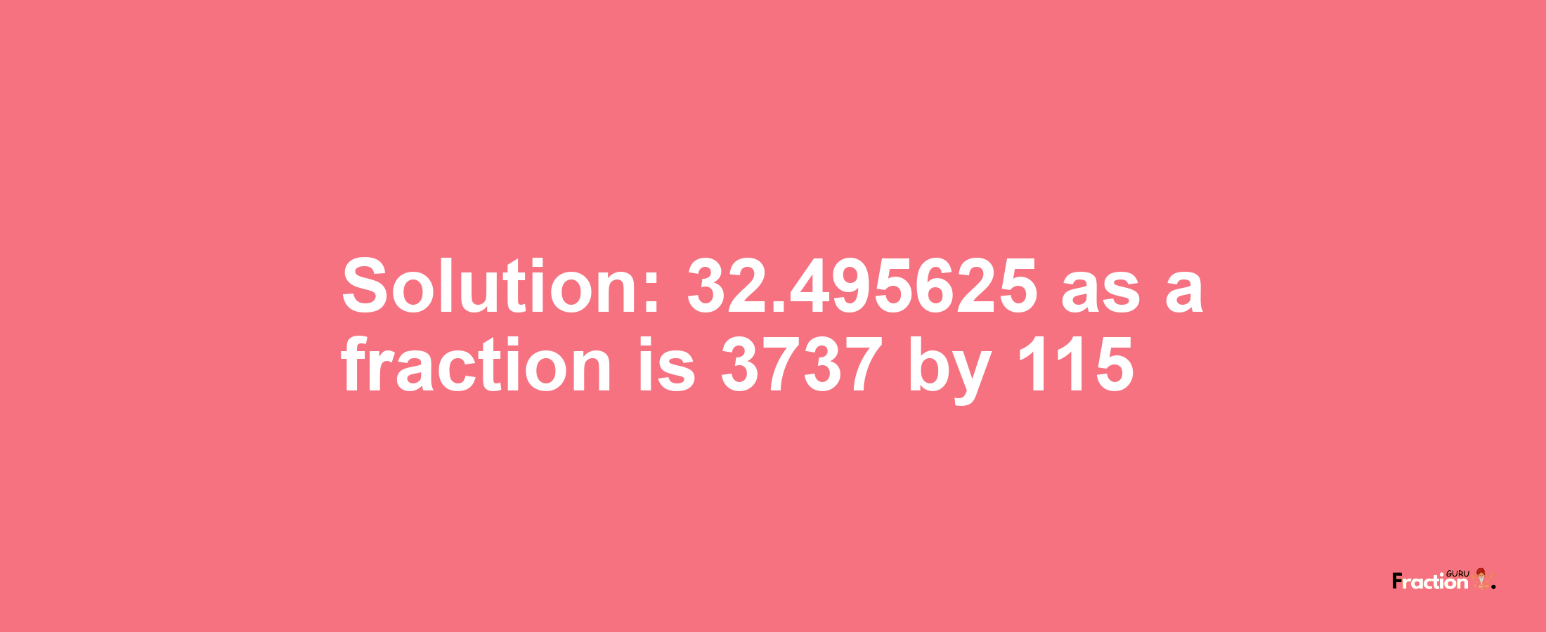 Solution:32.495625 as a fraction is 3737/115